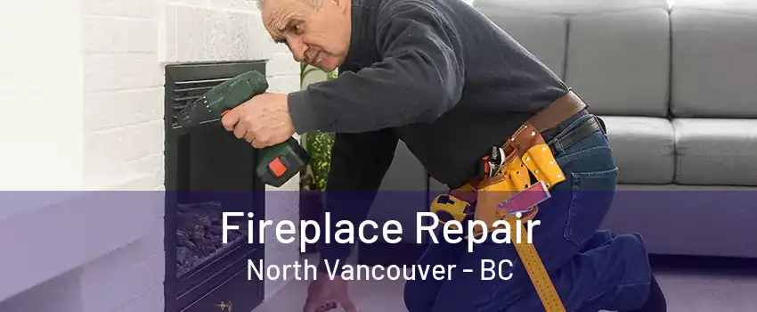 Fireplace Repair North Vancouver - BC