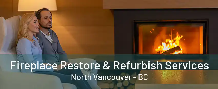 Fireplace Restore & Refurbish Services North Vancouver - BC