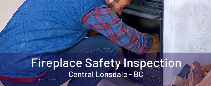 Fireplace Safety Inspection Central Lonsdale - BC