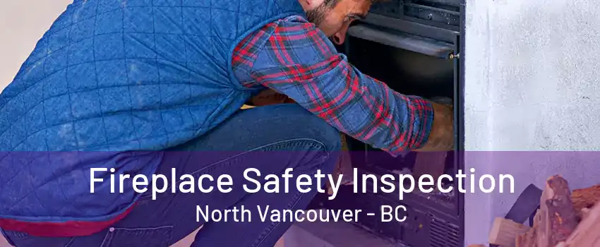 Fireplace Safety Inspection North Vancouver - BC