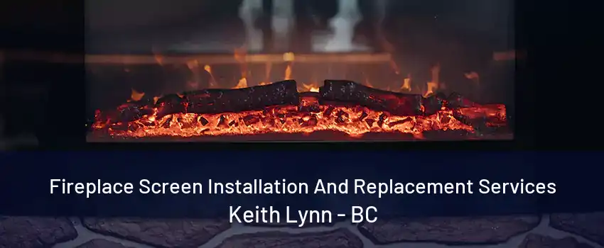 Fireplace Screen Installation And Replacement Services Keith Lynn - BC