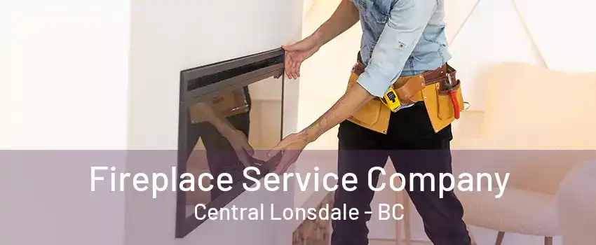 Fireplace Service Company Central Lonsdale - BC