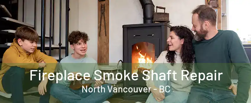 Fireplace Smoke Shaft Repair North Vancouver - BC