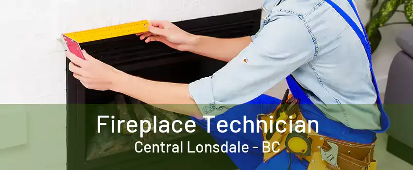 Fireplace Technician Central Lonsdale - BC