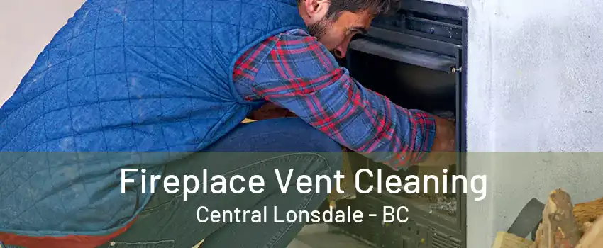 Fireplace Vent Cleaning Central Lonsdale - BC