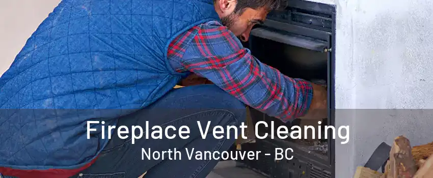 Fireplace Vent Cleaning North Vancouver - BC