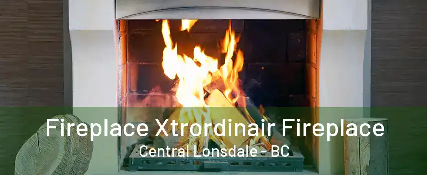 Fireplace Xtrordinair Fireplace Central Lonsdale - BC