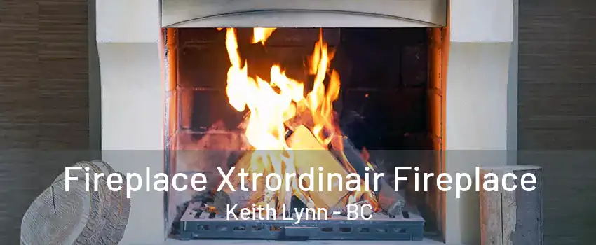 Fireplace Xtrordinair Fireplace Keith Lynn - BC