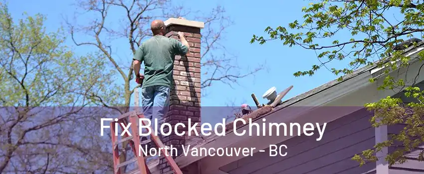 Fix Blocked Chimney North Vancouver - BC