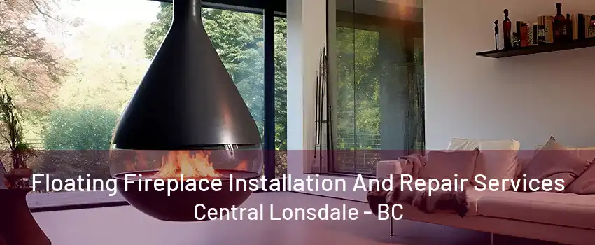 Floating Fireplace Installation And Repair Services Central Lonsdale - BC