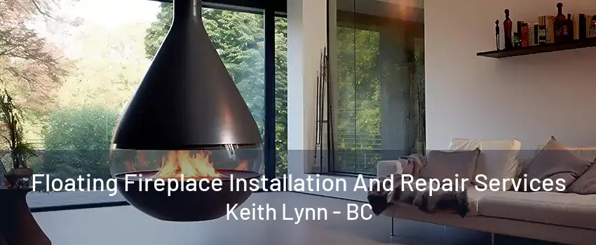 Floating Fireplace Installation And Repair Services Keith Lynn - BC