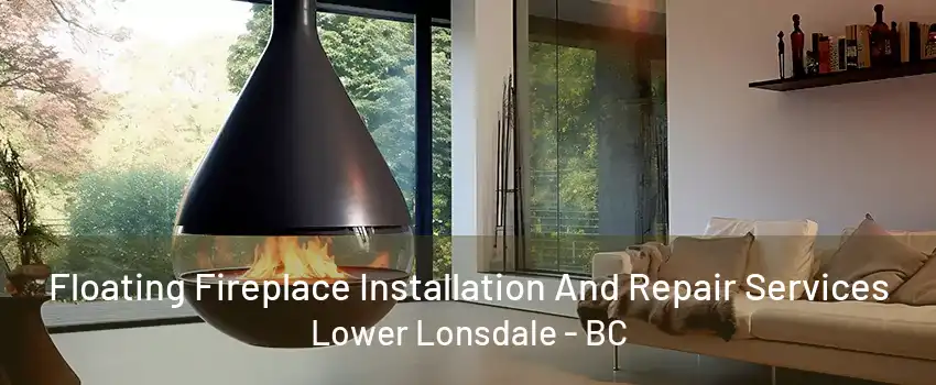 Floating Fireplace Installation And Repair Services Lower Lonsdale - BC