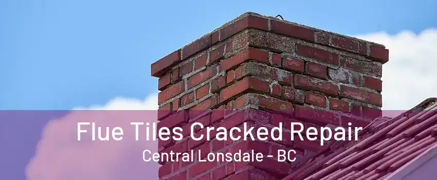 Flue Tiles Cracked Repair Central Lonsdale - BC