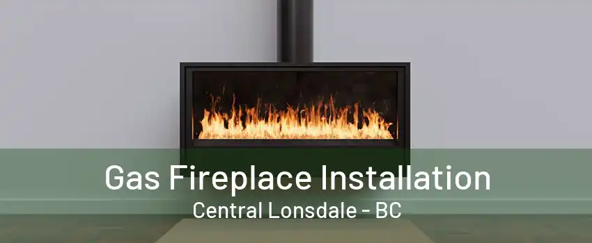 Gas Fireplace Installation Central Lonsdale - BC