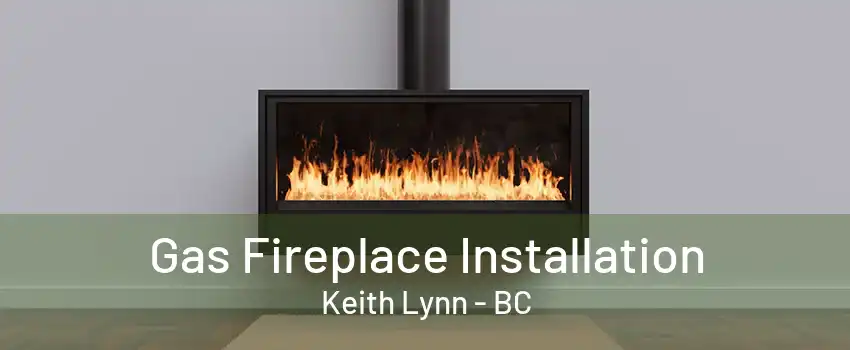 Gas Fireplace Installation Keith Lynn - BC