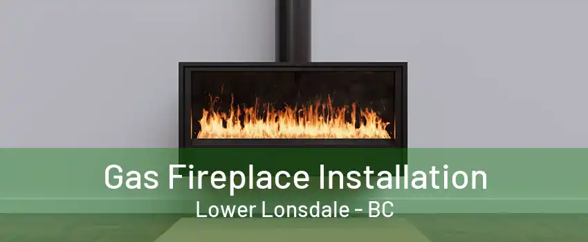 Gas Fireplace Installation Lower Lonsdale - BC