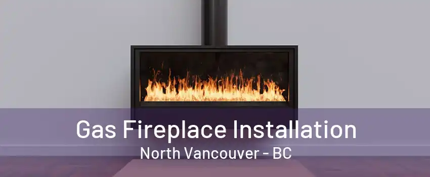 Gas Fireplace Installation North Vancouver - BC