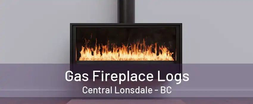 Gas Fireplace Logs Central Lonsdale - BC