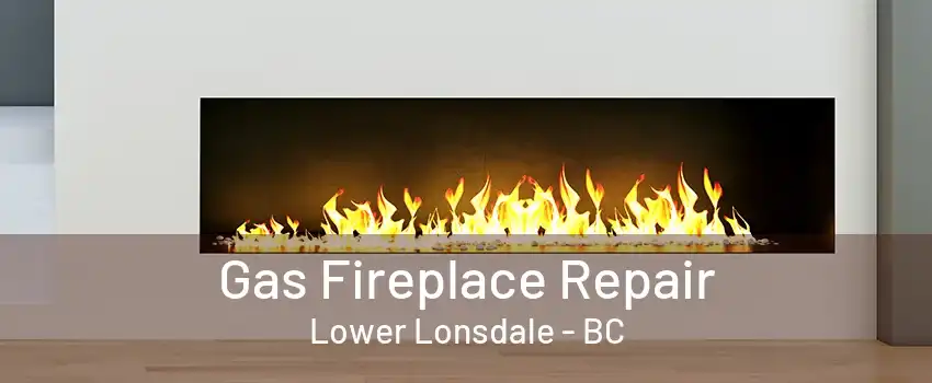 Gas Fireplace Repair Lower Lonsdale - BC