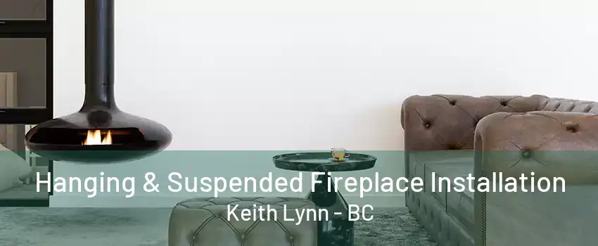 Hanging & Suspended Fireplace Installation Keith Lynn - BC