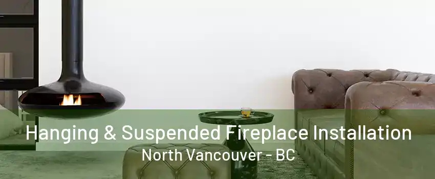 Hanging & Suspended Fireplace Installation North Vancouver - BC