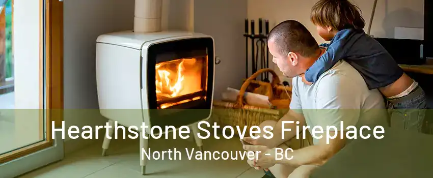 Hearthstone Stoves Fireplace North Vancouver - BC