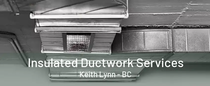 Insulated Ductwork Services Keith Lynn - BC