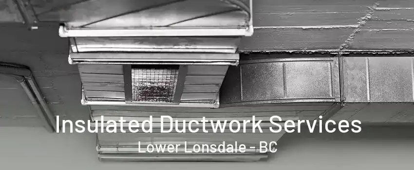 Insulated Ductwork Services Lower Lonsdale - BC