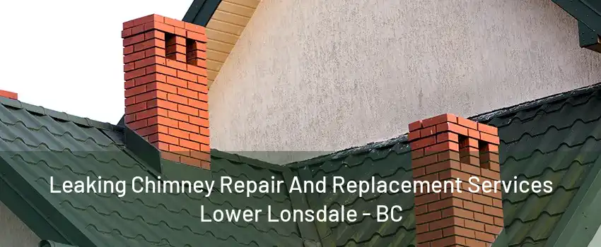 Leaking Chimney Repair And Replacement Services Lower Lonsdale - BC