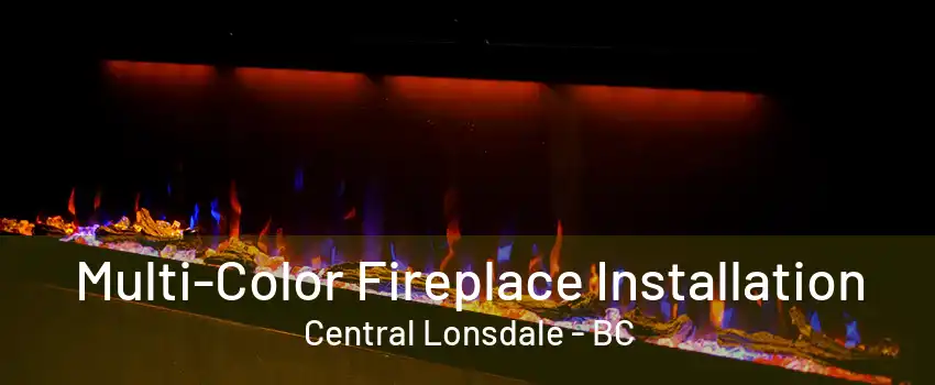 Multi-Color Fireplace Installation Central Lonsdale - BC