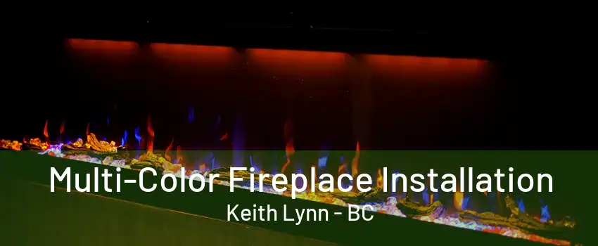 Multi-Color Fireplace Installation Keith Lynn - BC