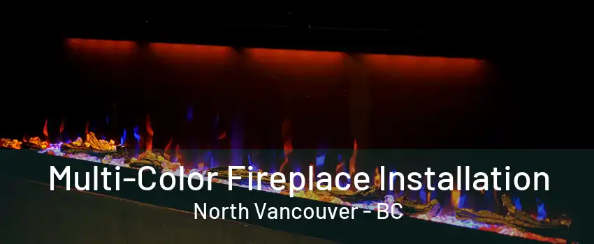 Multi-Color Fireplace Installation North Vancouver - BC