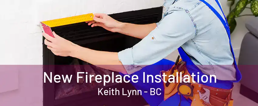 New Fireplace Installation Keith Lynn - BC