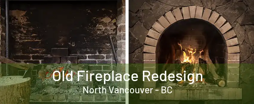 Old Fireplace Redesign North Vancouver - BC