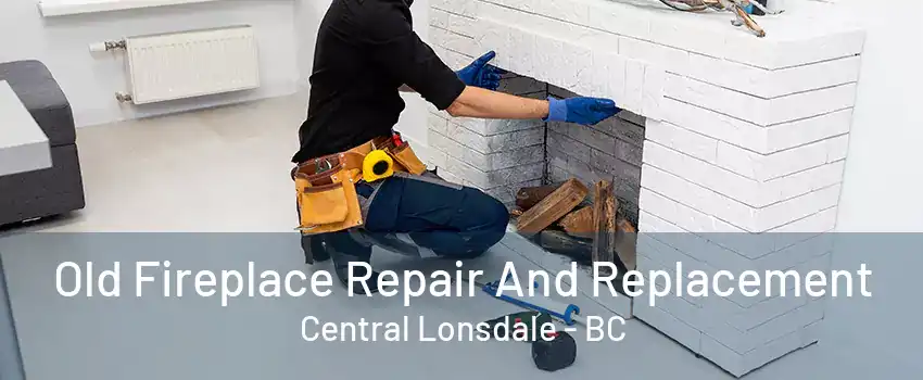 Old Fireplace Repair And Replacement Central Lonsdale - BC