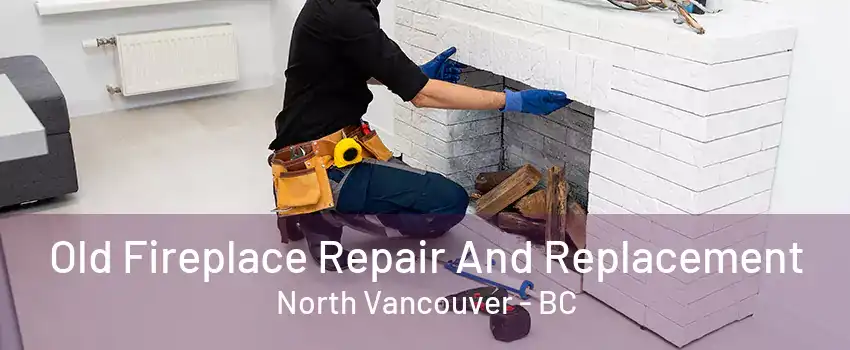 Old Fireplace Repair And Replacement North Vancouver - BC