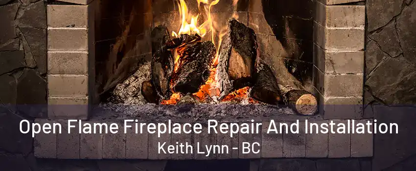 Open Flame Fireplace Repair And Installation Keith Lynn - BC