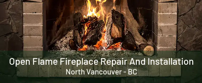 Open Flame Fireplace Repair And Installation North Vancouver - BC