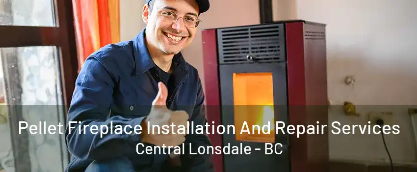 Pellet Fireplace Installation And Repair Services Central Lonsdale - BC