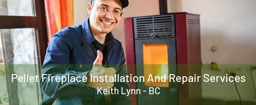 Pellet Fireplace Installation And Repair Services Keith Lynn - BC