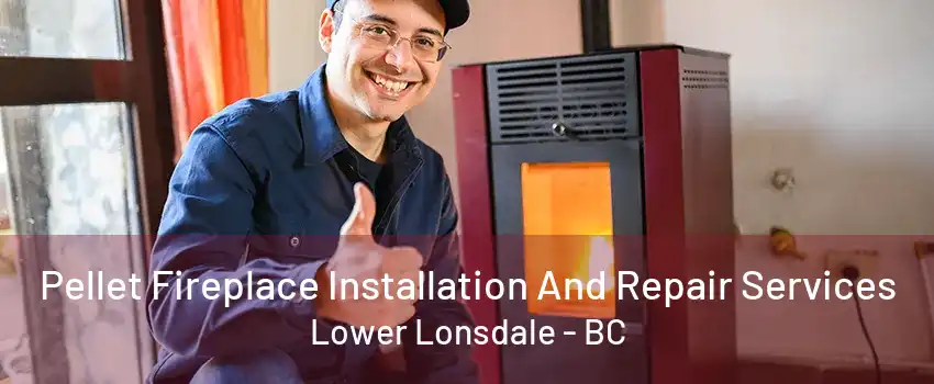 Pellet Fireplace Installation And Repair Services Lower Lonsdale - BC