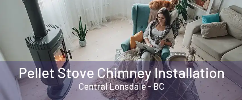 Pellet Stove Chimney Installation Central Lonsdale - BC