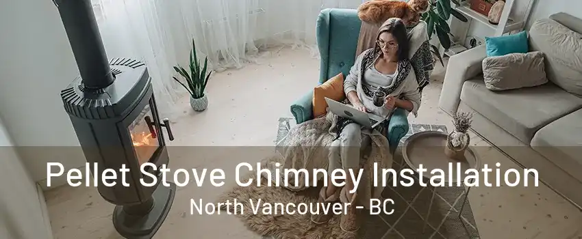 Pellet Stove Chimney Installation North Vancouver - BC