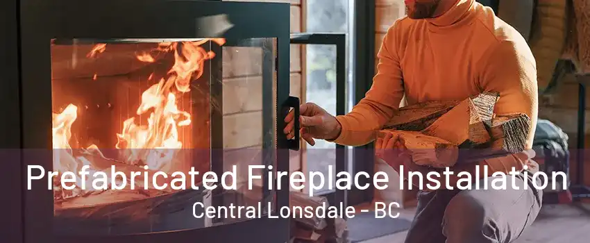 Prefabricated Fireplace Installation Central Lonsdale - BC