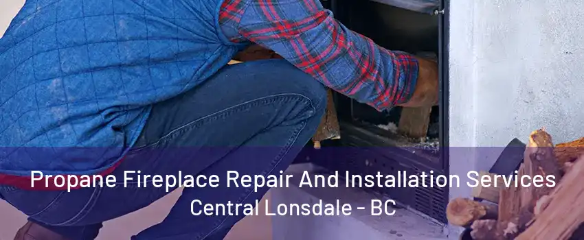 Propane Fireplace Repair And Installation Services Central Lonsdale - BC