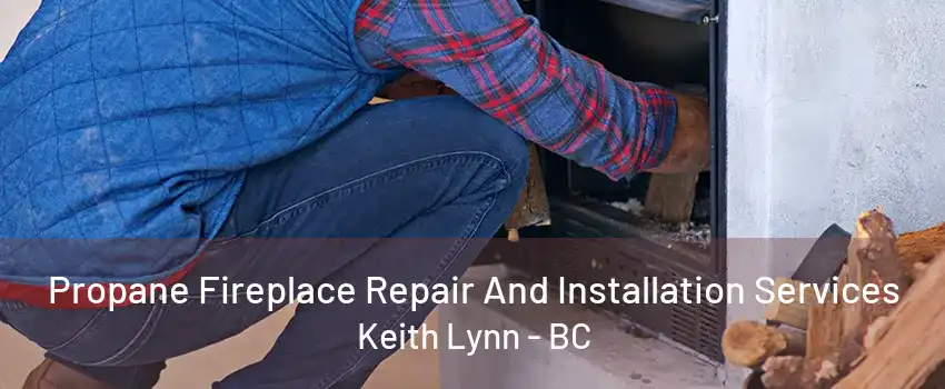 Propane Fireplace Repair And Installation Services Keith Lynn - BC