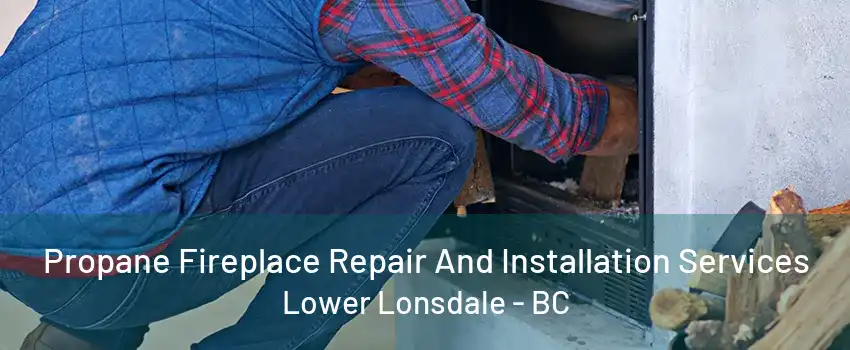 Propane Fireplace Repair And Installation Services Lower Lonsdale - BC