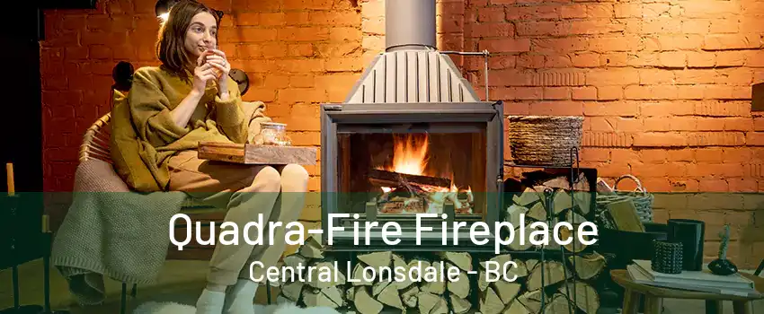 Quadra-Fire Fireplace Central Lonsdale - BC