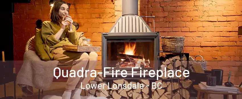 Quadra-Fire Fireplace Lower Lonsdale - BC