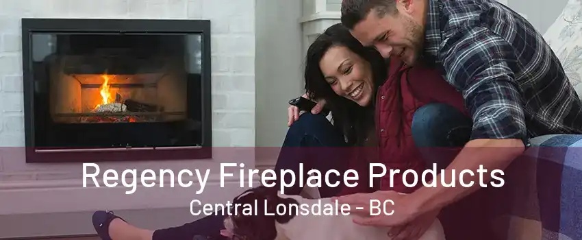 Regency Fireplace Products Central Lonsdale - BC